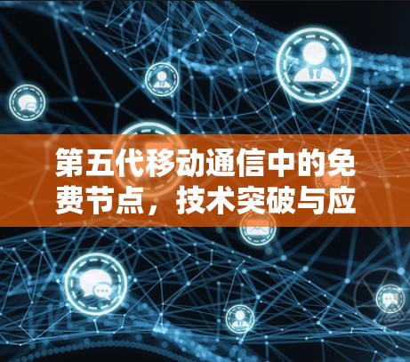 第五代移动通信中的免费节点，技术突破与应用前景