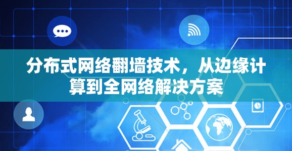 分布式网络翻墙技术，从边缘计算到全网络解决方案