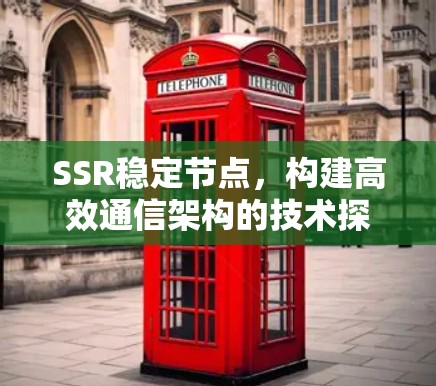 SSR稳定节点，构建高效通信架构的技术探索