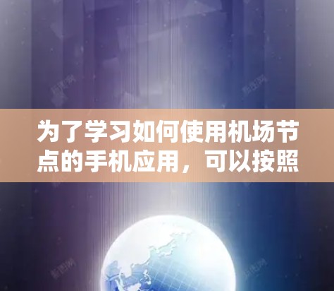 为了学习如何使用机场节点的手机应用，可以按照以下步骤操作