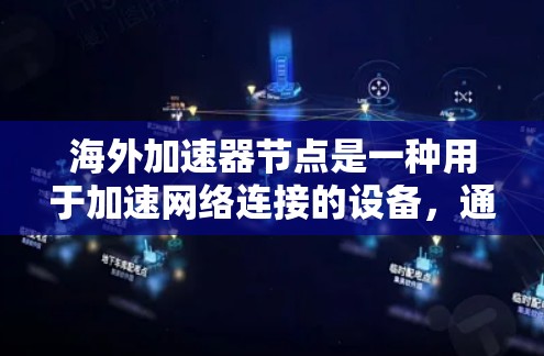 海外加速器节点是一种用于加速网络连接的设备，通常运行在海外。以下是对这些节点的详细总结
