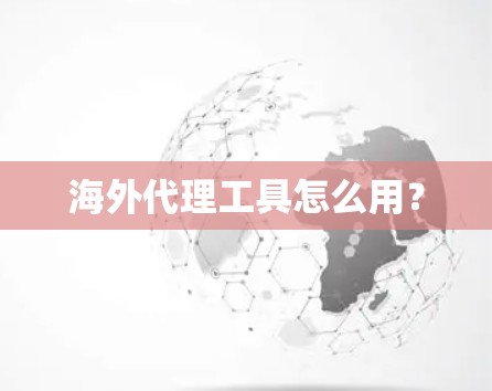 海外代理工具怎么用？