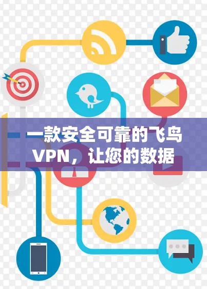 一款安全可靠的飞鸟VPN，让您的数据安全无后顾之忧！
