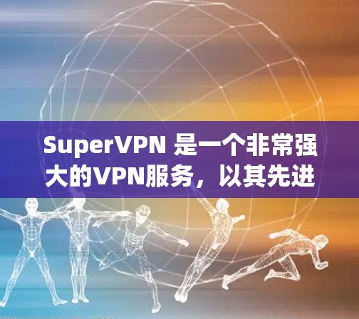 SuperVPN 是一个非常强大的VPN服务，以其先进的技术和严格的认证体系闻名。它提供了多种加密方式，确保用户的网络流量在安全的环境中进行传输。SuperVPN 的核心优势包括