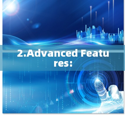 2.Advanced Features: