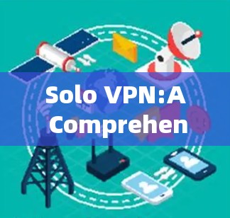 Solo VPN:A Comprehensive Guide