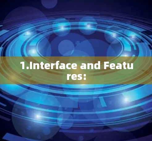 1.Interface and Features: