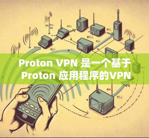 Proton VPN 是一个基于 Proton 应用程序的VPN解决方案，旨在提供安全、高效和容易使用的VPN连接体验。以下是关于 Proton VPN 的一些关键信息
