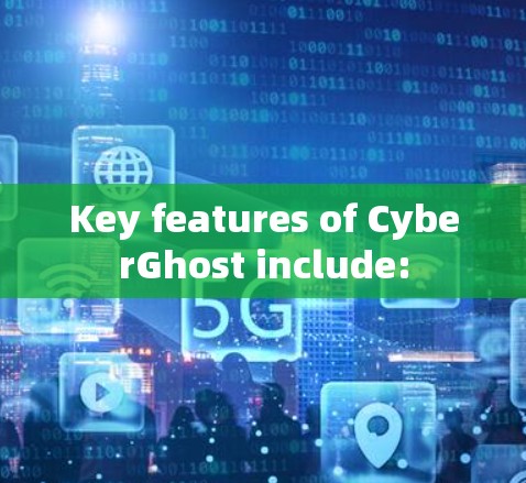 Key features of CyberGhost include: