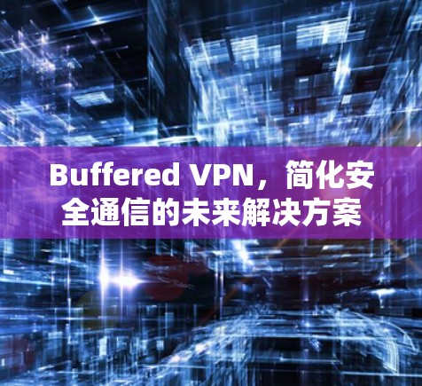 Buffered VPN，简化安全通信的未来解决方案