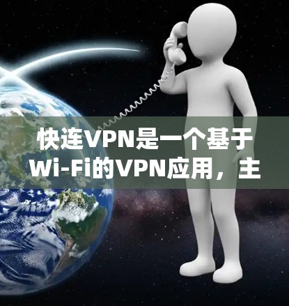 快连VPN是一个基于Wi-Fi的VPN应用，主要用于在手机上进行VPN连接。它提供了一种简单易用的VPN解决方案，适用于用户希望在移动设备上进行VPN操作的场景