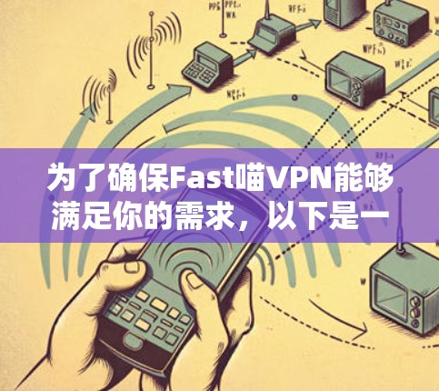 为了确保Fast喵VPN能够满足你的需求，以下是一些关键点的总结