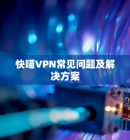 快喵VPN常见问题及解决方案