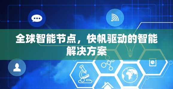 全球智能节点，快帆驱动的智能解决方案