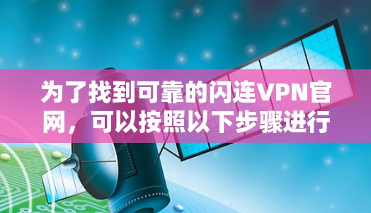 为了找到可靠的闪连VPN官网，可以按照以下步骤进行