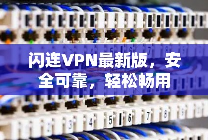 闪连VPN最新版，安全可靠，轻松畅用