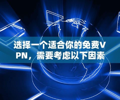 选择一个适合你的免费VPN，需要考虑以下因素