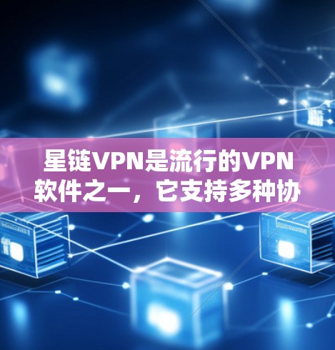 星链VPN是流行的VPN软件之一，它支持多种协议，包括 VPN+和 VPN+这些协议在性能、安全性和用户体验上有显著的优势