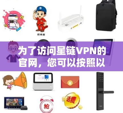 为了访问星链VPN的官网，您可以按照以下步骤进行操作