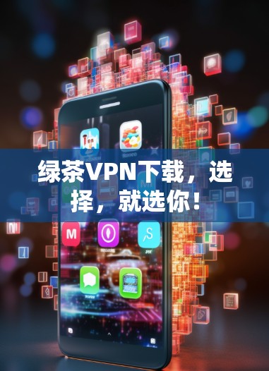 绿茶VPN下载，选择，就选你！