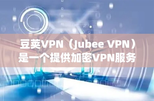 豆荚VPN（Jubee VPN）是一个提供加密VPN服务的平台，旨在为用户提供安全、可靠、高效的信息传输与访问。以下是关于豆荚VPN的一些关键信息