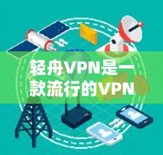 轻舟VPN是一款流行的VPN软件，通常在安全性、速度和用户友好的方面表现良好。以下是对轻舟VPN的评测