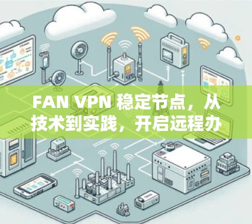 FAN VPN 稳定节点，从技术到实践，开启远程办公的新范式