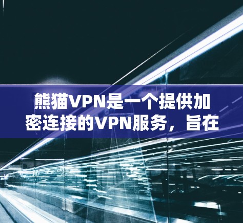 熊猫VPN是一个提供加密连接的VPN服务，旨在方便用户访问外部网站。以下是使用熊猫VPN的步骤和注意事项