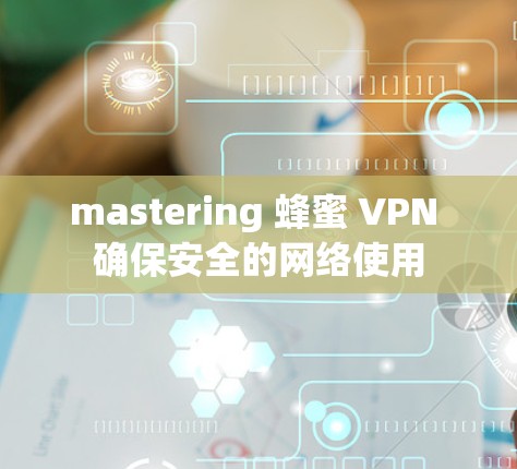 mastering 蜂蜜 VPN 确保安全的网络使用