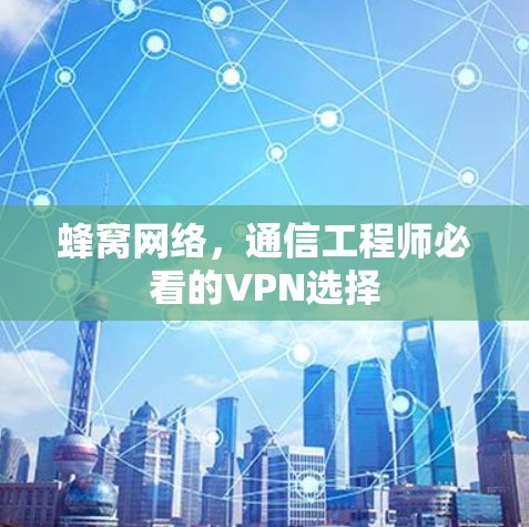 蜂窝网络，通信工程师必看的VPN选择