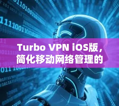 Turbo VPN iOS版，简化移动网络管理的高效解决方案