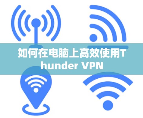 如何在电脑上高效使用Thunder VPN