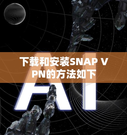 下载和安装SNAP VPN的方法如下
