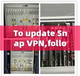 To update Snap VPN,follow these organized steps: