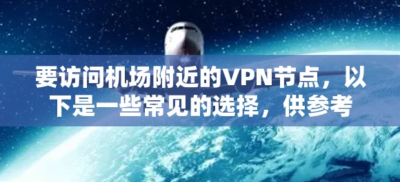要访问机场附近的VPN节点，以下是一些常见的选择，供参考