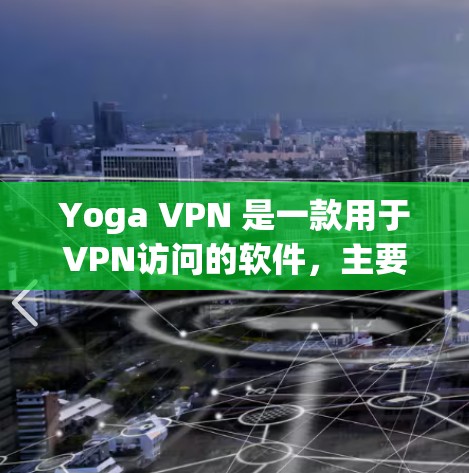 Yoga VPN 是一款用于VPN访问的软件，主要针对 Windows 用户。如果你想下载并安装 Yoga VPN，可以按照以下步骤进行