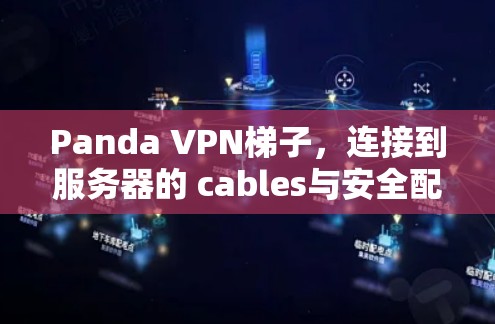 Panda VPN梯子，连接到服务器的 cables与安全配置指南