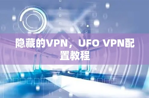 隐藏的VPN，UFO VPN配置教程