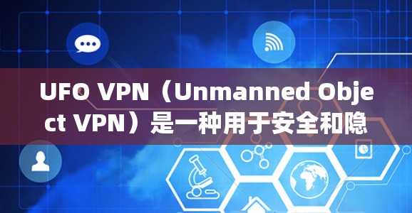UFO VPN（Unmanned Object VPN）是一种用于安全和隐私的VPN技术，它通过无源路径（UFO）连接外部网络。它通常用于加密通信、数据传输、文件共享等，以保护敏感信息不被访问