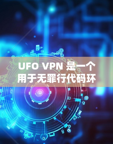 UFO VPN 是一个用于无罪行代码环境的VPN软件，通常由开发者模拟无罪行代码的环境，以实现特定的安全功能。以下是关于如何安装和使用UFO VPN 的详细指南
