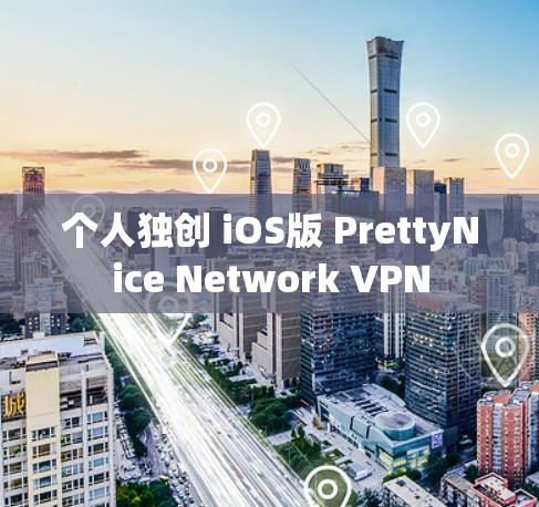 个人独创 iOS版 PrettyNice Network VPN