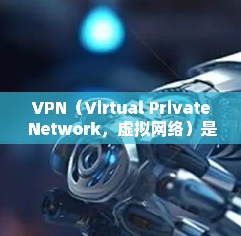 VPN（Virtual Private Network，虚拟网络）是一种用于绕过网络速度限制的工具，主要作用是将连接从服务器转移到目标服务器，从而避免速度过快的情况。以下是关于VPN的详细解答
