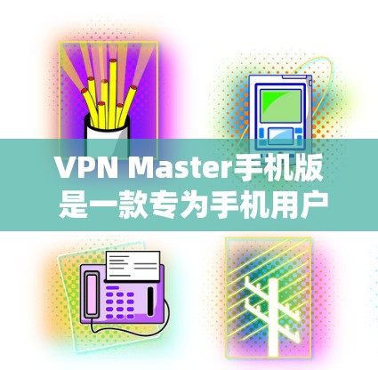 VPN Master手机版 是一款专为手机用户设计的虚拟网络应用，旨在帮助用户在手机上实现加密、安全的网络连接。以下是其功能概述