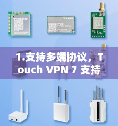 1.支持多端协议，Touch VPN 7 支持 HTTP、HTTPS 和 SNI 等多种协议，满足不同用户的需求
