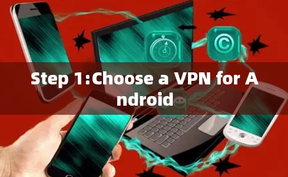 Step 1:Choose a VPN for Android