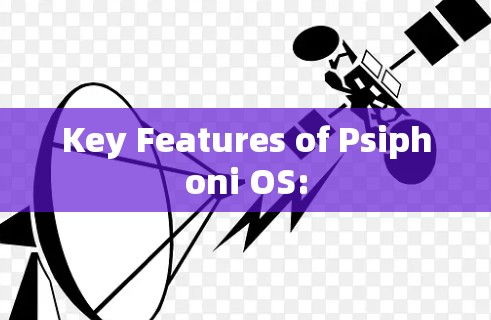 Key Features of Psiphoni OS: