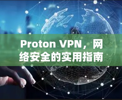Proton VPN，网络安全的实用指南