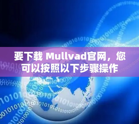 要下载 Mullvad官网，您可以按照以下步骤操作