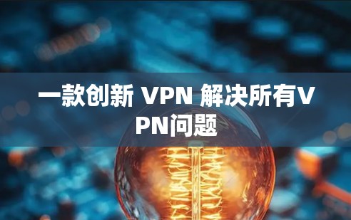 一款创新 VPN 解决所有VPN问题