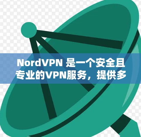 NordVPN 是一个安全且专业的VPN服务，提供多种版本，包括桌面版和移动端。如果你正在寻找 Windows 版本的VPN工具，我可以提供一些关于 NordVPN Windows 版本的信息